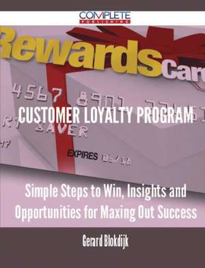 Customer Loyalty Program - Simple Steps to Win, Insights and Opportunities for Maxing Out Success de Gerard Blokdijk