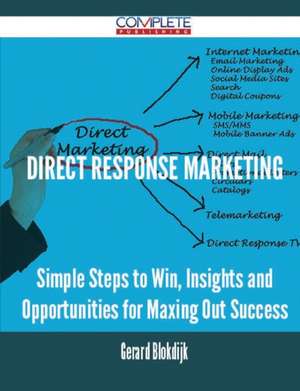 Direct Response Marketing - Simple Steps to Win, Insights and Opportunities for Maxing Out Success de Gerard Blokdijk