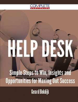 Help Desk - Simple Steps to Win, Insights and Opportunities for Maxing Out Success de Gerard Blokdijk