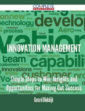 Innovation Management - Simple Steps to Win, Insights and Opportunities for Maxing Out Success de Gerard Blokdijk