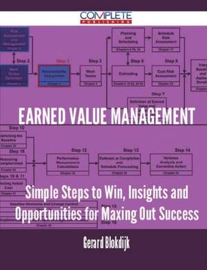 Earned Value Management - Simple Steps to Win, Insights and Opportunities for Maxing Out Success de Gerard Blokdijk