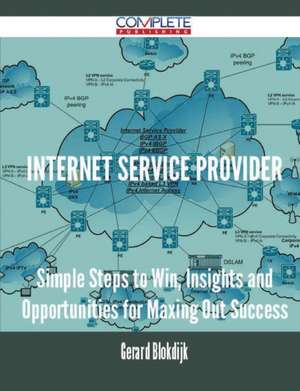 Internet Service Provider - Simple Steps to Win, Insights and Opportunities for Maxing Out Success de Gerard Blokdijk