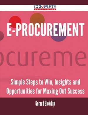 E-Procurement - Simple Steps to Win, Insights and Opportunities for Maxing Out Success de Gerard Blokdijk