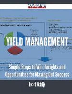 Yield Management - Simple Steps to Win, Insights and Opportunities for Maxing Out Success de Gerard Blokdijk