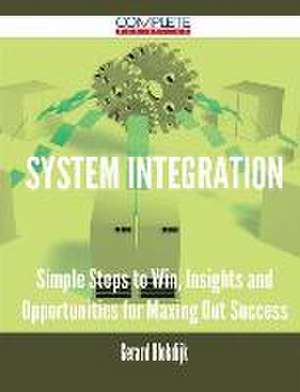 System Integration - Simple Steps to Win, Insights and Opportunities for Maxing Out Success de Gerard Blokdijk