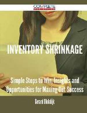 Inventory Shrinkage - Simple Steps to Win, Insights and Opportunities for Maxing Out Success de Gerard Blokdijk