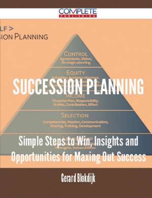 Succession Planning - Simple Steps to Win, Insights and Opportunities for Maxing Out Success de Gerard Blokdijk