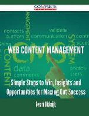 Web Content Management - Simple Steps to Win, Insights and Opportunities for Maxing Out Success de Gerard Blokdijk