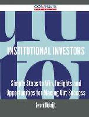 Institutional Investors - Simple Steps to Win, Insights and Opportunities for Maxing Out Success de Gerard Blokdijk