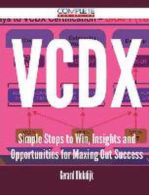 VCDX - Simple Steps to Win, Insights and Opportunities for Maxing Out Success de Gerard Blokdijk