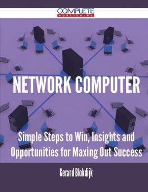 Network Computer - Simple Steps to Win, Insights and Opportunities for Maxing Out Success de Gerard Blokdijk