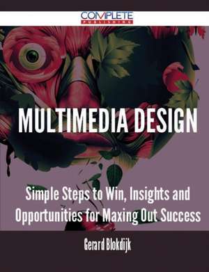 Multimedia Design - Simple Steps to Win, Insights and Opportunities for Maxing Out Success de Gerard Blokdijk