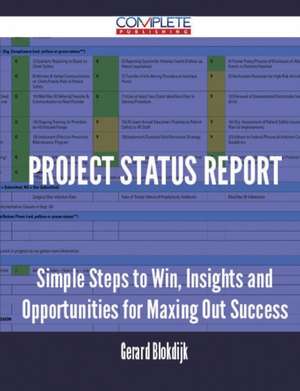 Project Status Report - Simple Steps to Win, Insights and Opportunities for Maxing Out Success de Gerard Blokdijk