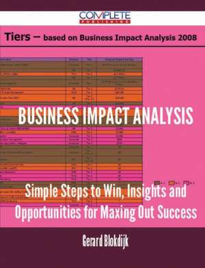 Business Impact Analysis - Simple Steps to Win, Insights and Opportunities for Maxing Out Success de Gerard Blokdijk