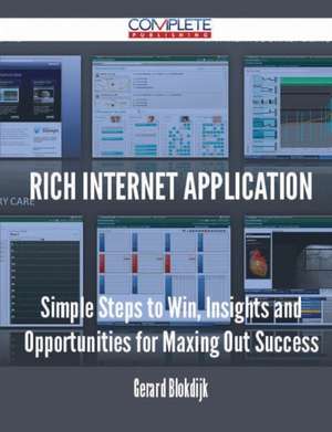 Rich Internet Application - Simple Steps to Win, Insights and Opportunities for Maxing Out Success de Gerard Blokdijk