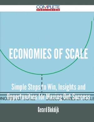 Economies of Scale - Simple Steps to Win, Insights and Opportunities for Maxing Out Success de Gerard Blokdijk