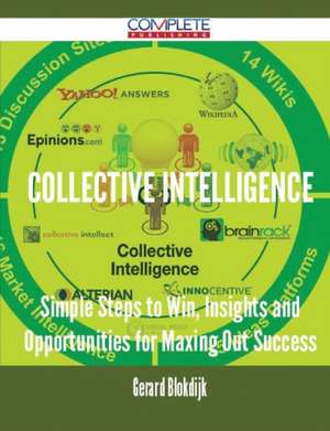 Collective Intelligence - Simple Steps to Win, Insights and Opportunities for Maxing Out Success de Gerard Blokdijk