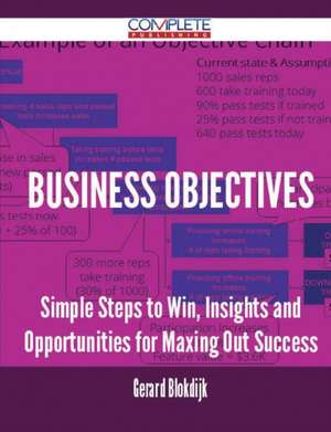 Business Objectives - Simple Steps to Win, Insights and Opportunities for Maxing Out Success de Gerard Blokdijk