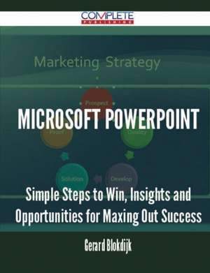 Microsoft PowerPoint - Simple Steps to Win, Insights and Opportunities for Maxing Out Success de Gerard Blokdijk