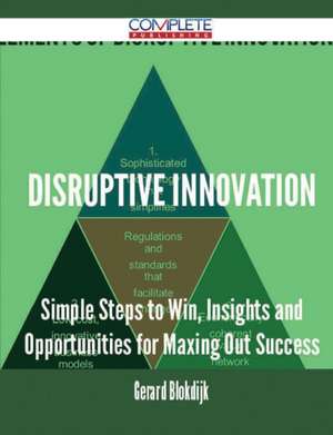 Disruptive Innovation - Simple Steps to Win, Insights and Opportunities for Maxing Out Success de Gerard Blokdijk