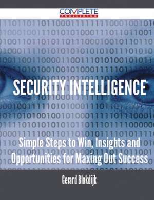 Security Intelligence - Simple Steps to Win, Insights and Opportunities for Maxing Out Success de Gerard Blokdijk