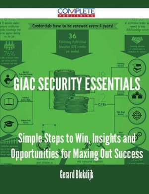 Giac Security Essentials - Simple Steps to Win, Insights and Opportunities for Maxing Out Success de Gerard Blokdijk