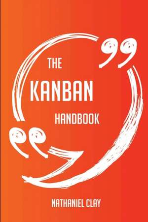 The Kanban Handbook - Everything You Need To Know About Kanban de Nathaniel Clay