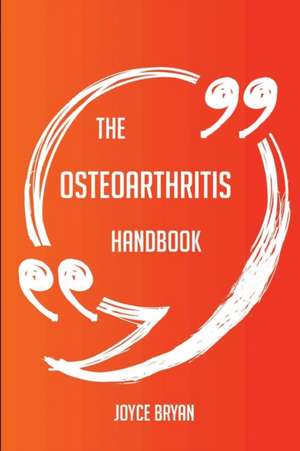 The Osteoarthritis Handbook - Everything You Need To Know About Osteoarthritis de Joyce Bryan