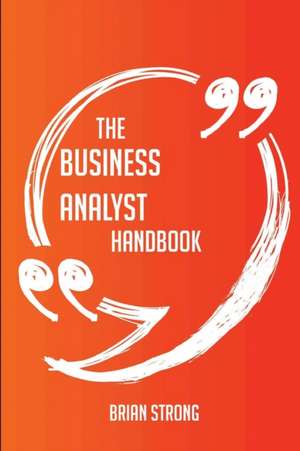 The business analyst Handbook - Everything You Need To Know About business analyst de Brian Strong