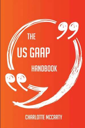 The US GAAP Handbook - Everything You Need To Know About US GAAP de Charlotte Mccarty