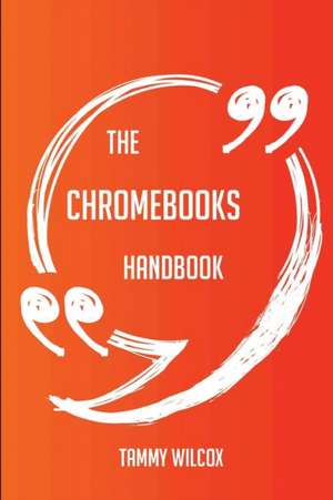 The Chromebooks Handbook - Everything You Need To Know About Chromebooks de Tammy Wilcox