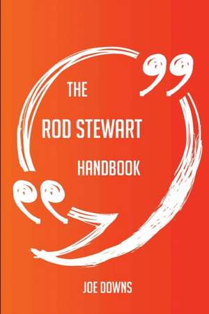 The Rod Stewart Handbook - Everything You Need To Know About Rod Stewart de Joe Downs