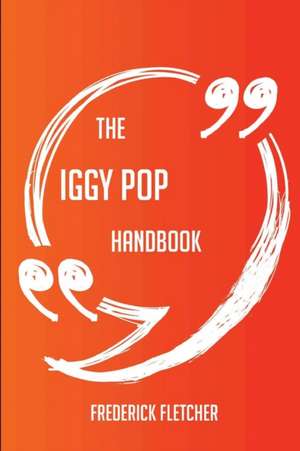 The Iggy Pop Handbook - Everything You Need To Know About Iggy Pop de Frederick Fletcher