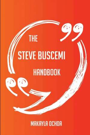 The Steve Buscemi Handbook - Everything You Need To Know About Steve Buscemi de Makayla Ochoa