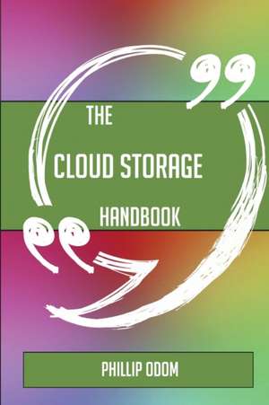 The Cloud storage Handbook - Everything You Need To Know About Cloud storage de Phillip Odom