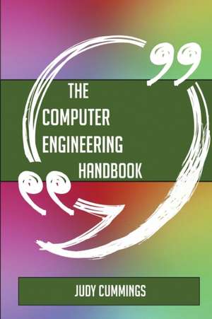 The Computer engineering Handbook - Everything You Need To Know About Computer engineering de Judy Cummings