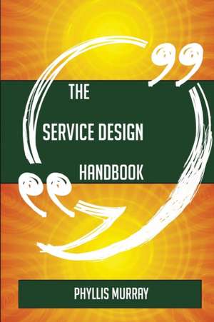 The Service Design Handbook - Everything You Need To Know About Service Design de Phyllis Murray