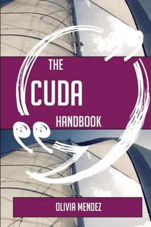 The CUDA Handbook - Everything You Need To Know About CUDA de Olivia Mendez