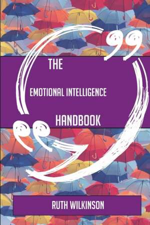 The Emotional intelligence Handbook - Everything You Need To Know About Emotional intelligence de Ruth Wilkinson