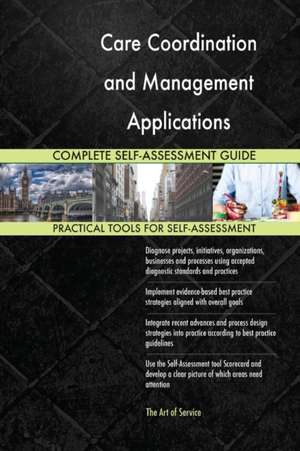 Care Coordination and Management Applications Complete Self-Assessment Guide de Gerardus Blokdyk