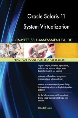 Oracle Solaris 11 System Virtualization Complete Self-Assessment Guide de Gerardus Blokdyk