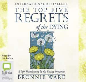 Ware, B: The Top Five Regrets of the Dying