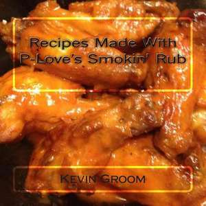 Recipes Made with P-Love's Smokin' Rub de Kevin Pete Groom