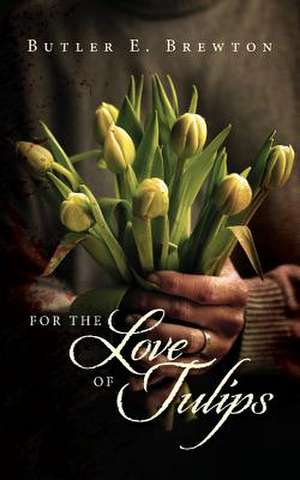 For the Love of Tulips de Butler E. Brewton