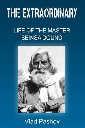 The Extraordinary Life of the Master Beinsa Douno de Vlad Pashov