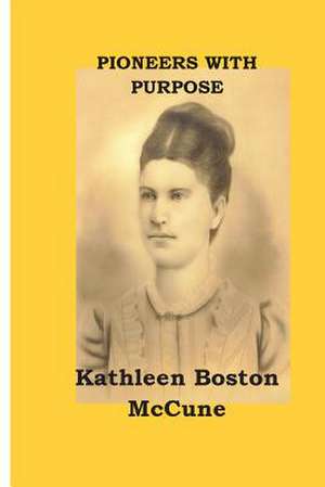 Pioneers with Purpose de Kathleen Boston McCune