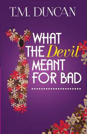 What the Devil Meant for Bad de T. M. Duncan