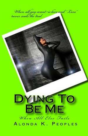 Dying to Be Me de Alonda K. Peoples