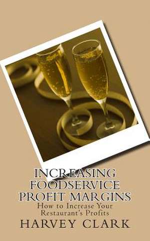 Increasing Foodservice Profit Margins de Harvey Clark