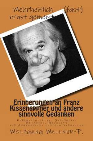 Erinnerungen an Franz Kisseneppner Und Andere Sinnvolle Gedanken de Wolfgang Wallner-F